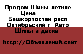 Продам Шины летние › Цена ­ 10 000 - Башкортостан респ., Октябрьский г. Авто » Шины и диски   